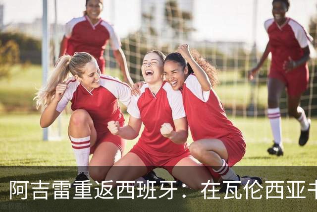 阿吉雷重返西班牙：在瓦伦西亚书写职业的新篇章