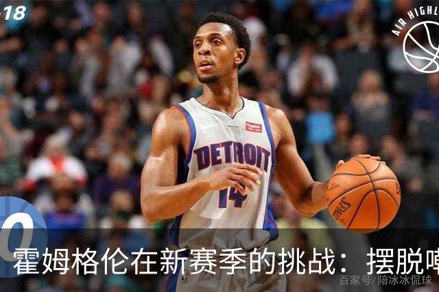 霍姆格伦在新赛季的挑战：摆脱嘲讽，重塑自我